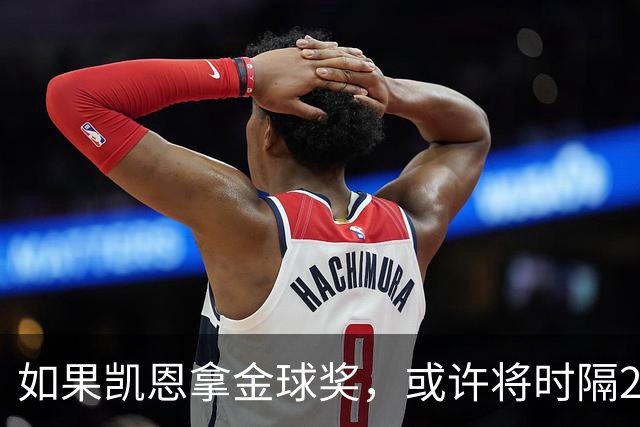 如果凯恩拿金球奖，或许将时隔22年再次打破金球奖的皇马巴萨结界