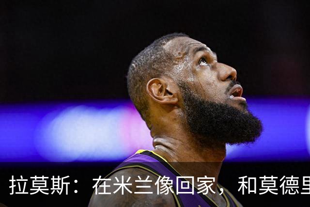 拉莫斯:在米兰像回家,和莫德里奇相处很好