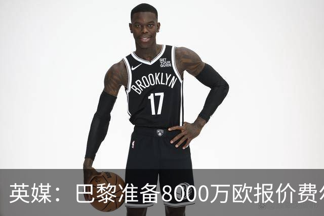 英媒:巴黎准备8000万欧报价费尔明,切尔西也有意